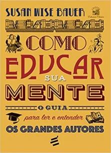 Como Educar Sua Mente - O Guia Para Ler e Entender os Grandes Autores