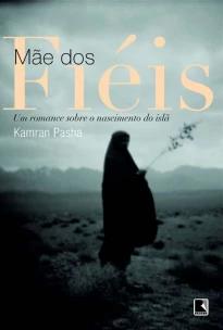 Mãe dos fiéis: Um romance sobre o nascimento do islã