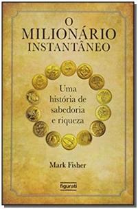 o Milionário Instantâneo - Uma História De Sabedoria e Riqueza