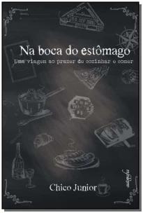 Na Boca do Estômago - Uma Viagem ao Prazer de Cozinhar e Comer