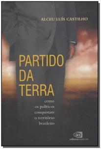 Partido Da Terra - Como Os Políticos Conquistam o Território Brasileiro